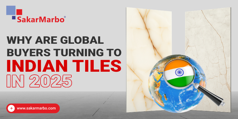Why are global buyers turning to Indian Tiles in 2025?