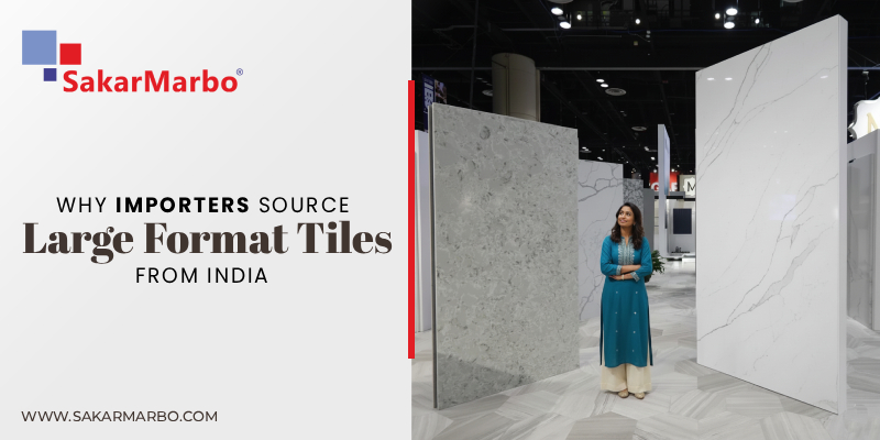 Large Format Tiles: Why Importers Source Them from India