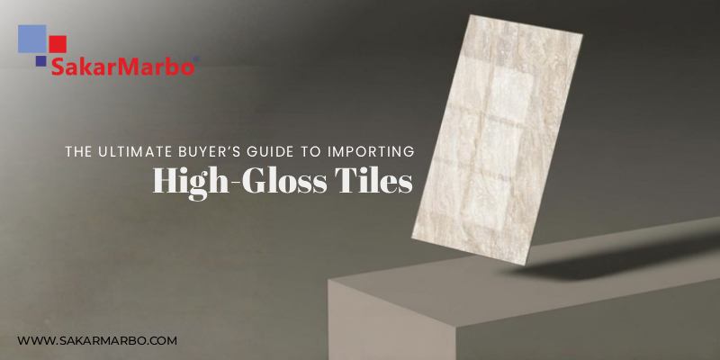 The Ultimate Buyer’s Guide to Importing High-Gloss Tiles in Bulk